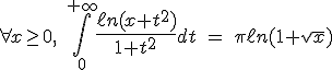 3$\forall x\ge0,\;\Bigint_0^{+\infty}{4$\fr{\ell n(x+t^2)}{1+t^2}}dt\ =\ \pi\ell n(1+\sqrt{x})